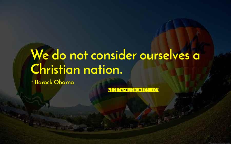 Puppini Sisters Quotes By Barack Obama: We do not consider ourselves a Christian nation. Puppini Sisters Quotes By Barack Obama: We do not consider ourselves a Christian nation.