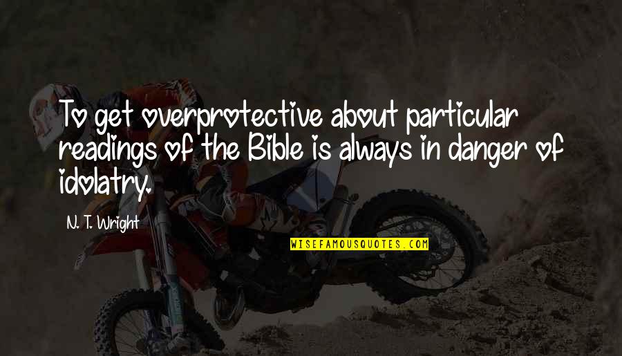 Puppy Death Quotes By N. T. Wright: To get overprotective about particular readings of the