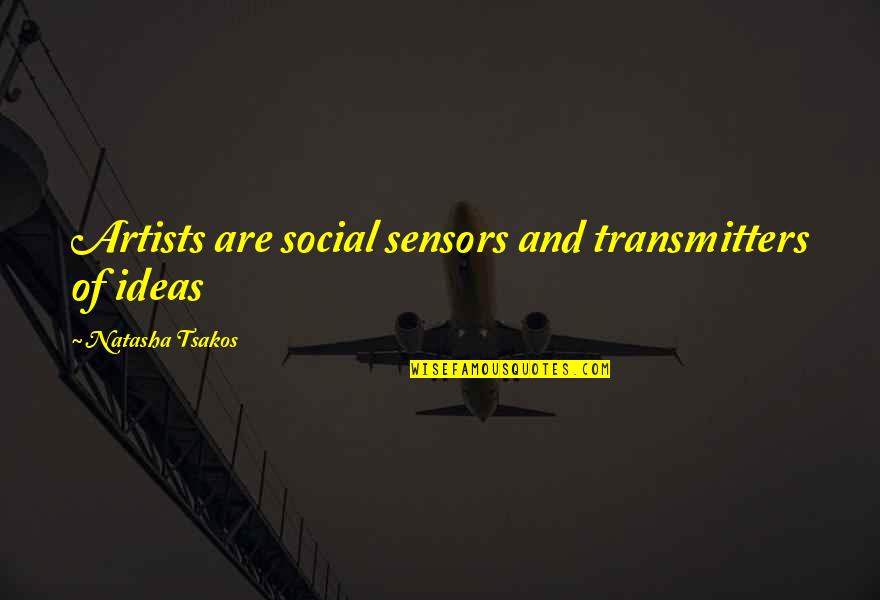 Puppy Death Quotes By Natasha Tsakos: Artists are social sensors and transmitters of ideas