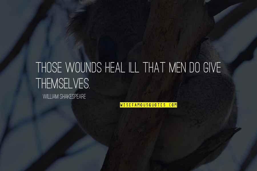 Puppy Dog Face Quotes By William Shakespeare: Those wounds heal ill that men do give