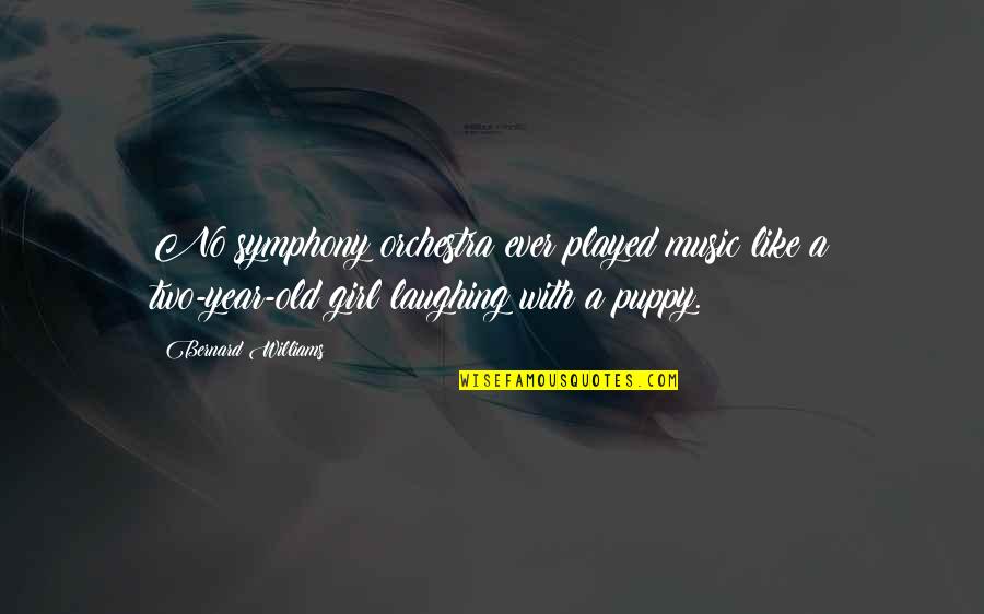 Puppy Dog Quotes By Bernard Williams: No symphony orchestra ever played music like a Puppy Dog Quotes By Bernard Williams: No symphony orchestra ever played music like a