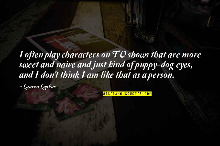 Puppy Dog Quotes By Lauren Lapkus: I often play characters on TV shows that Puppy Dog Quotes By Lauren Lapkus: I often play characters on TV shows that
