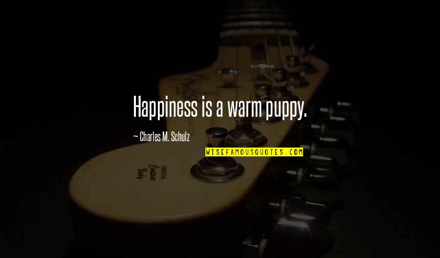 Puppy Dogs Quotes By Charles M. Schulz: Happiness is a warm puppy.