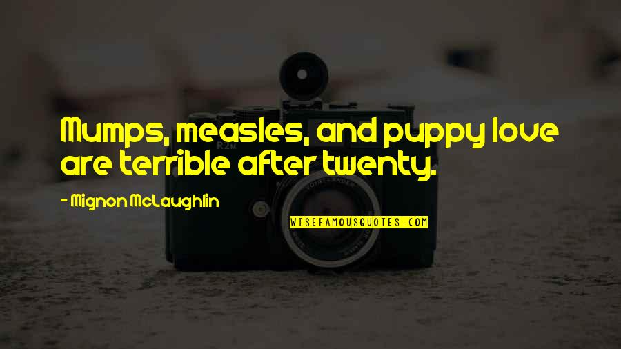Puppy Love Funny Quotes By Mignon McLaughlin: Mumps, measles, and puppy love are terrible after