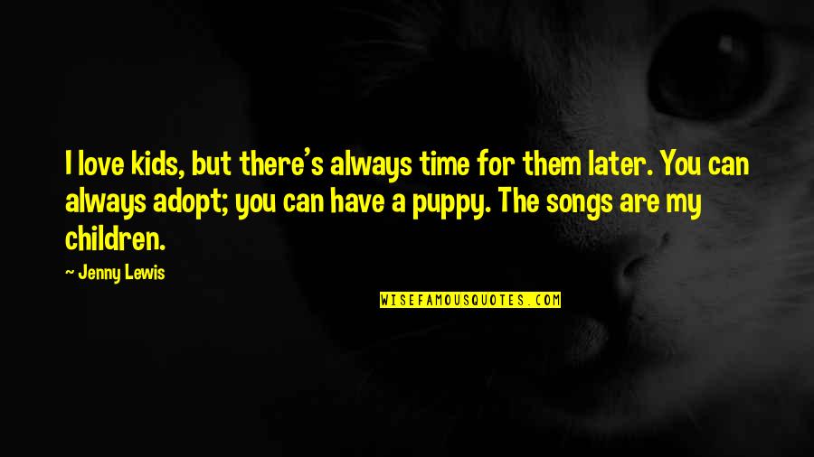 Puppy Love Quotes By Jenny Lewis: I love kids, but there's always time for