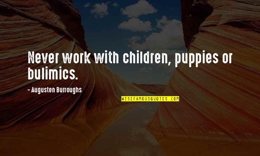 Puppy Quotes By Augusten Burroughs: Never work with children, puppies or bulimics.