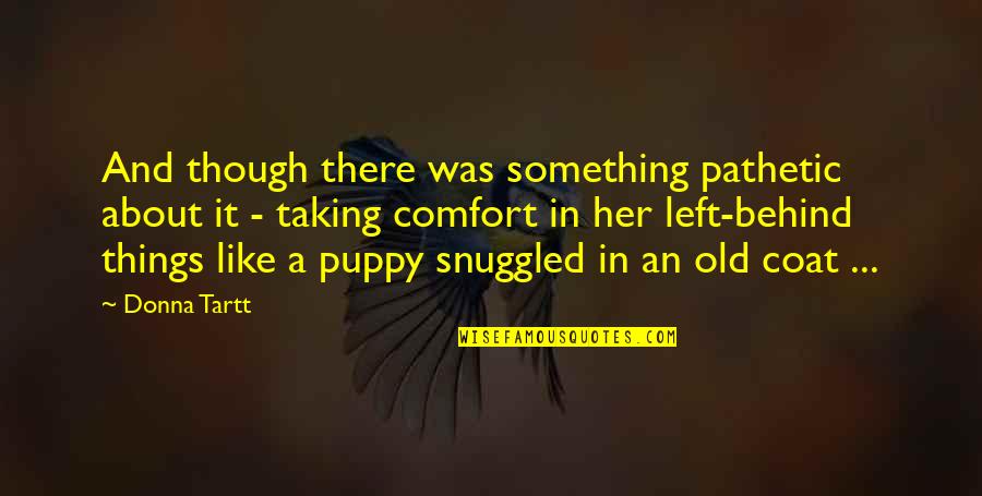Puppy Quotes By Donna Tartt: And though there was something pathetic about it