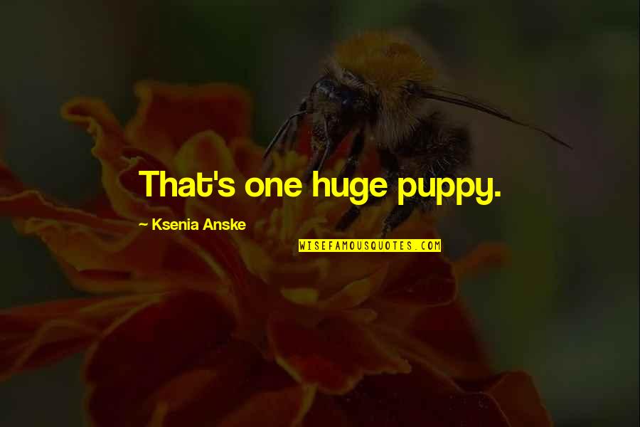 Puppy Quotes By Ksenia Anske: That's one huge puppy.