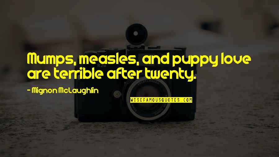 Puppy Quotes By Mignon McLaughlin: Mumps, measles, and puppy love are terrible after