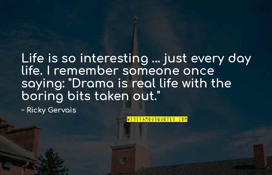 Puppyish Quotes By Ricky Gervais: Life is so interesting ... just every day