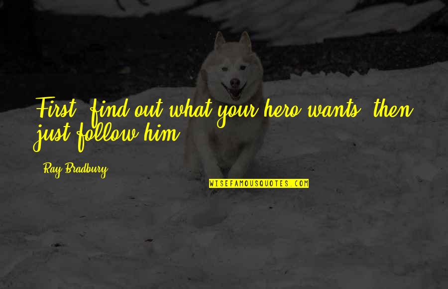 Puppyism Quotes By Ray Bradbury: First, find out what your hero wants, then Puppyism Quotes By Ray Bradbury: First, find out what your hero wants, then