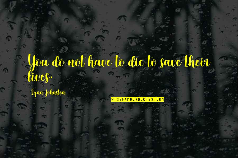 Puppys Quotes By Lynn Johnston: You do not have to die to save Puppys Quotes By Lynn Johnston: You do not have to die to save