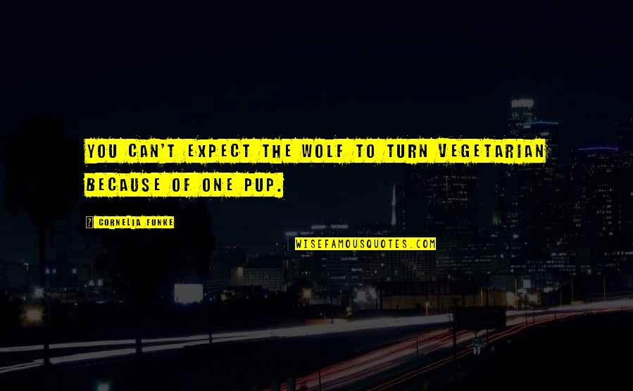 Pup's Quotes By Cornelia Funke: You can't expect the wolf to turn vegetarian Pup's Quotes By Cornelia Funke: You can't expect the wolf to turn vegetarian