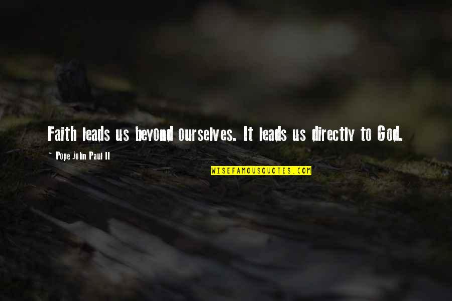 Pup's Quotes By Pope John Paul II: Faith leads us beyond ourselves. It leads us Pup's Quotes By Pope John Paul II: Faith leads us beyond ourselves. It leads us