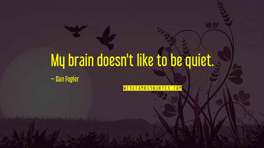 Pur0ple Quotes By Dan Fogler: My brain doesn't like to be quiet.