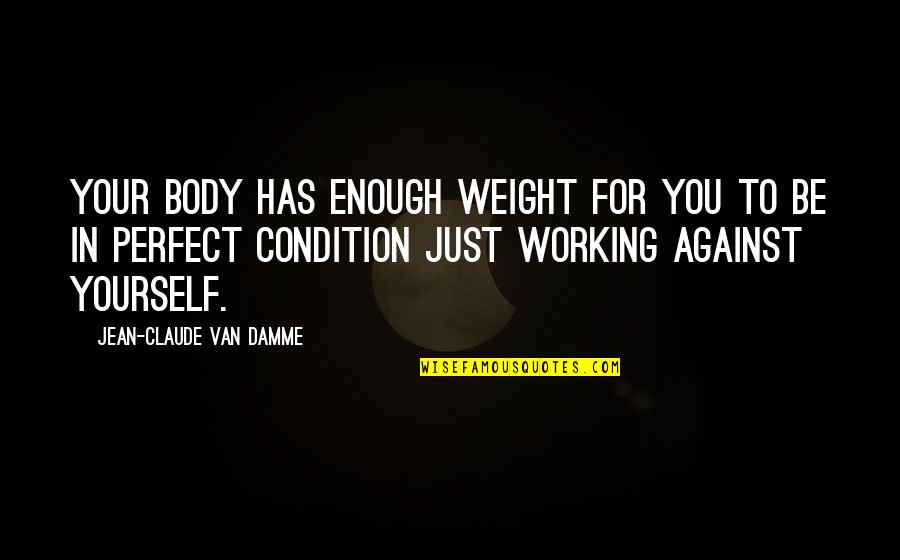 Purab Aur Quotes By Jean-Claude Van Damme: Your body has enough weight for you to Purab Aur Quotes By Jean-Claude Van Damme: Your body has enough weight for you to