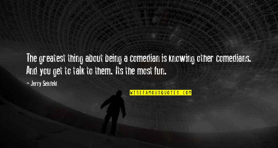 Purab Aur Quotes By Jerry Seinfeld: The greatest thing about being a comedian is Purab Aur Quotes By Jerry Seinfeld: The greatest thing about being a comedian is