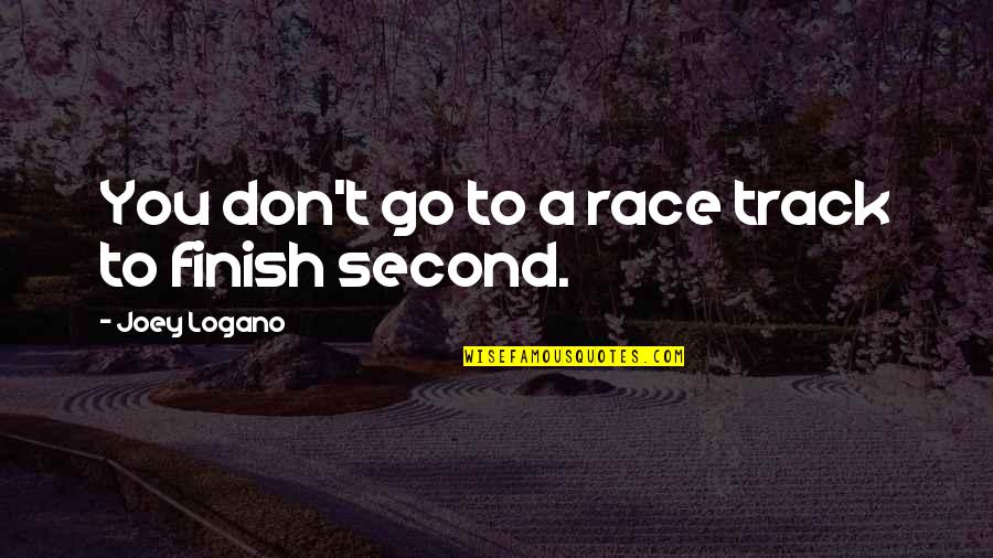 Purab Aur Quotes By Joey Logano: You don't go to a race track to Purab Aur Quotes By Joey Logano: You don't go to a race track to