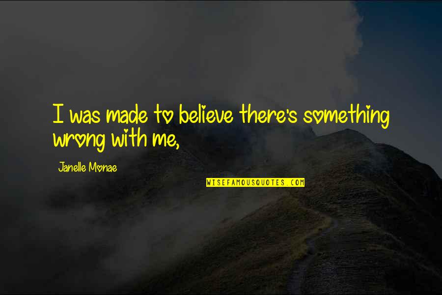 Purab Paschim Quotes By Janelle Monae: I was made to believe there's something wrong Purab Paschim Quotes By Janelle Monae: I was made to believe there's something wrong