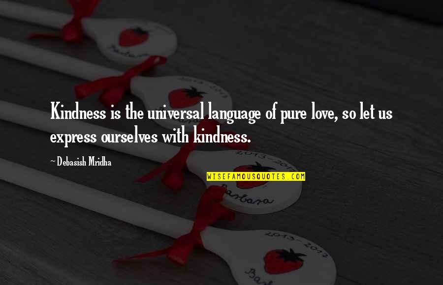 Puram Pesum Quotes By Debasish Mridha: Kindness is the universal language of pure love,