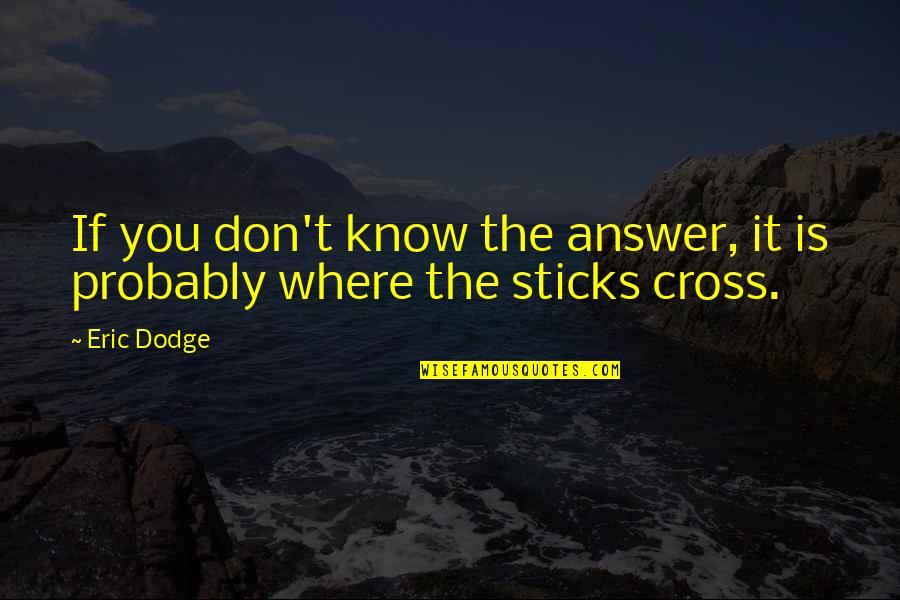 Puram Pesuthal Quotes By Eric Dodge: If you don't know the answer, it is