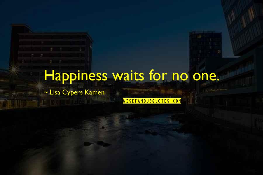 Puram Pesuthal Quotes By Lisa Cypers Kamen: Happiness waits for no one.