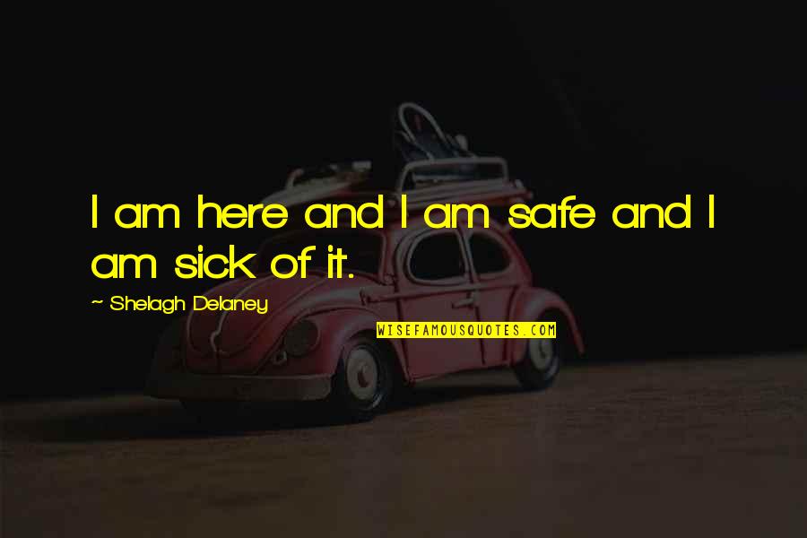 Puram Pesuthal Quotes By Shelagh Delaney: I am here and I am safe and