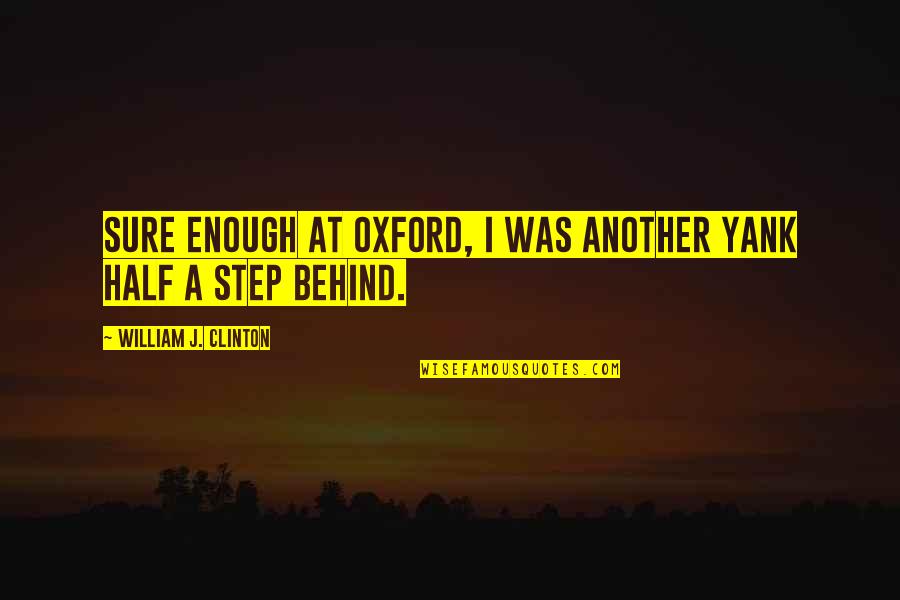 Puramente Electronicos Quotes By William J. Clinton: Sure enough at Oxford, I was another Yank Puramente Electronicos Quotes By William J. Clinton: Sure enough at Oxford, I was another Yank