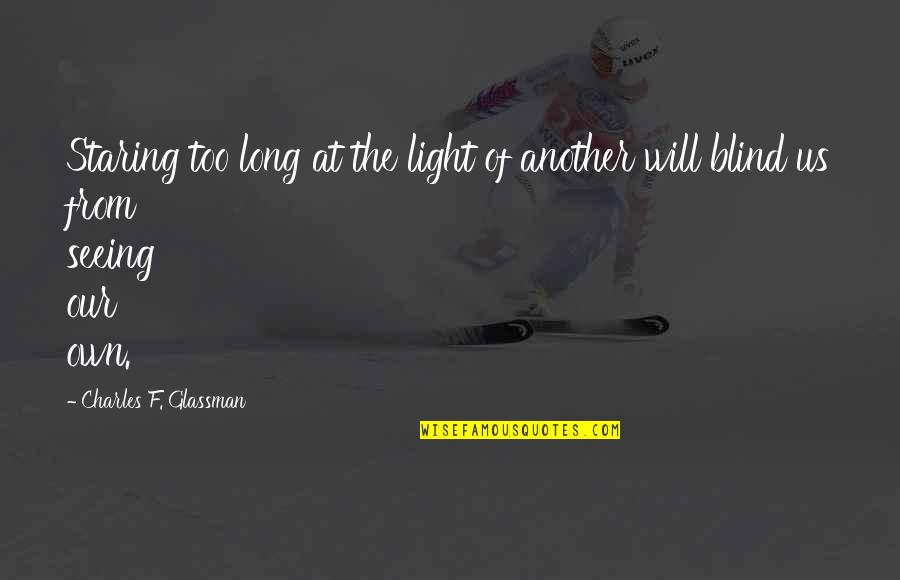 Purana Dost Quotes By Charles F. Glassman: Staring too long at the light of another Purana Dost Quotes By Charles F. Glassman: Staring too long at the light of another