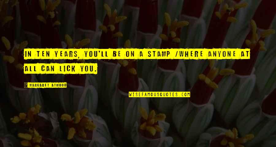 Purana Dost Quotes By Margaret Atwood: In ten years, you'll be on a stamp Purana Dost Quotes By Margaret Atwood: In ten years, you'll be on a stamp