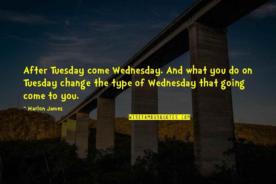 Purana Quotes By Marlon James: After Tuesday come Wednesday. And what you do