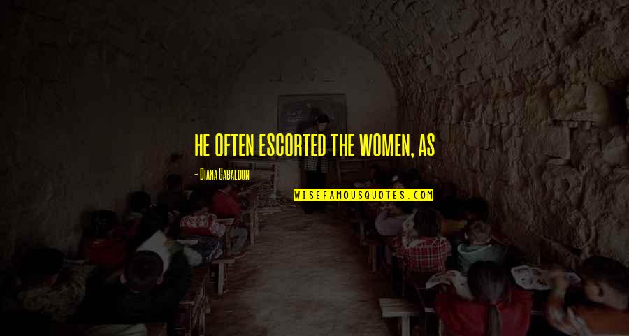 Puranam Surya Quotes By Diana Gabaldon: he often escorted the women, as Puranam Surya Quotes By Diana Gabaldon: he often escorted the women, as