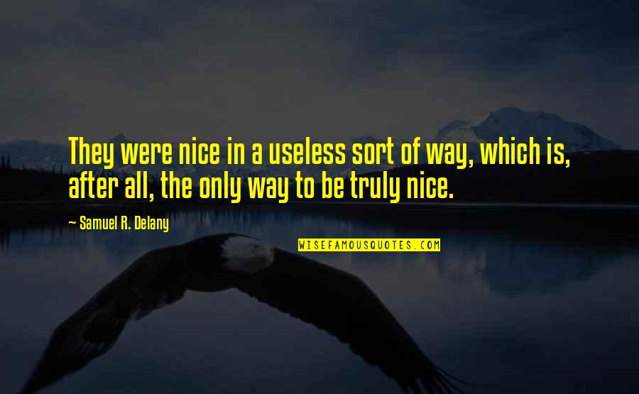 Puranam Surya Quotes By Samuel R. Delany: They were nice in a useless sort of Puranam Surya Quotes By Samuel R. Delany: They were nice in a useless sort of