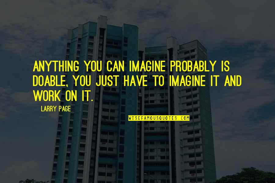 Purani Dosti Quotes By Larry Page: Anything you can imagine probably is doable, you
