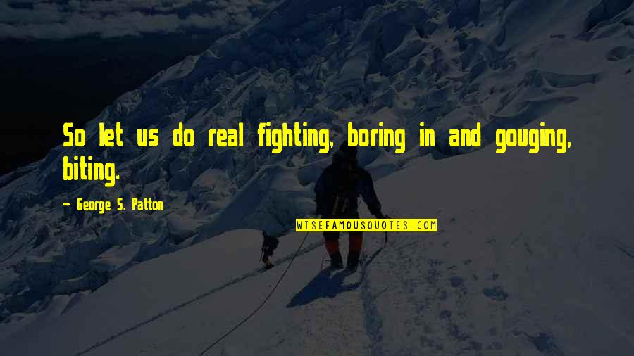 Purani Yaadein Quotes By George S. Patton: So let us do real fighting, boring in