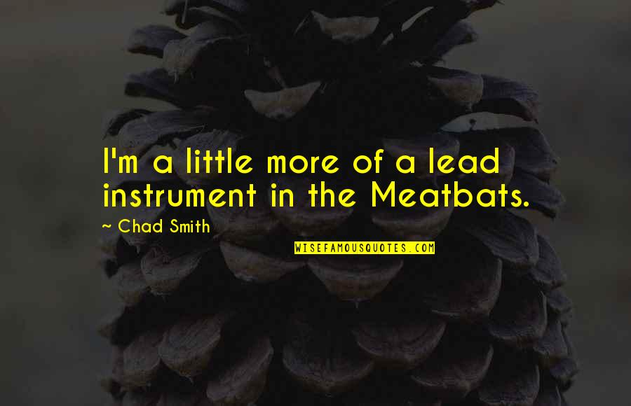 Puravai Quotes By Chad Smith: I'm a little more of a lead instrument