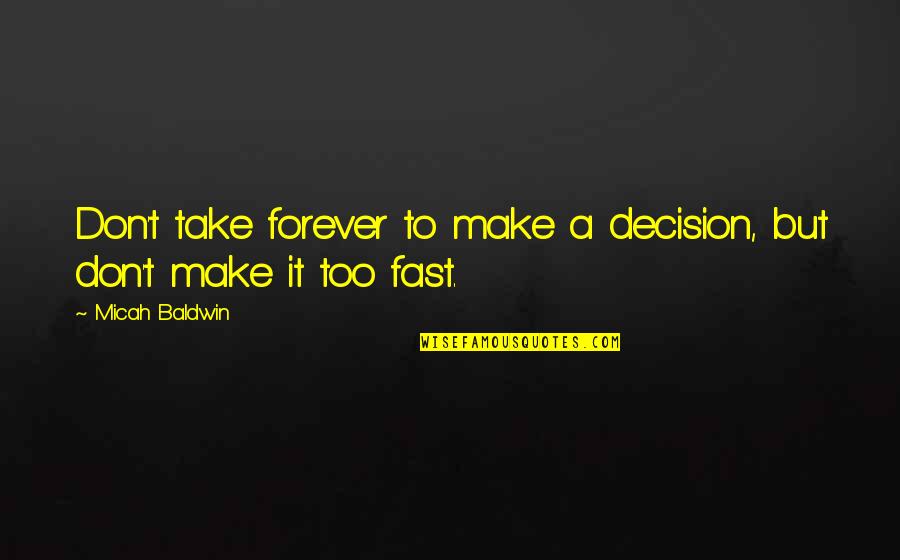 Purba Quotes By Micah Baldwin: Don't take forever to make a decision, but