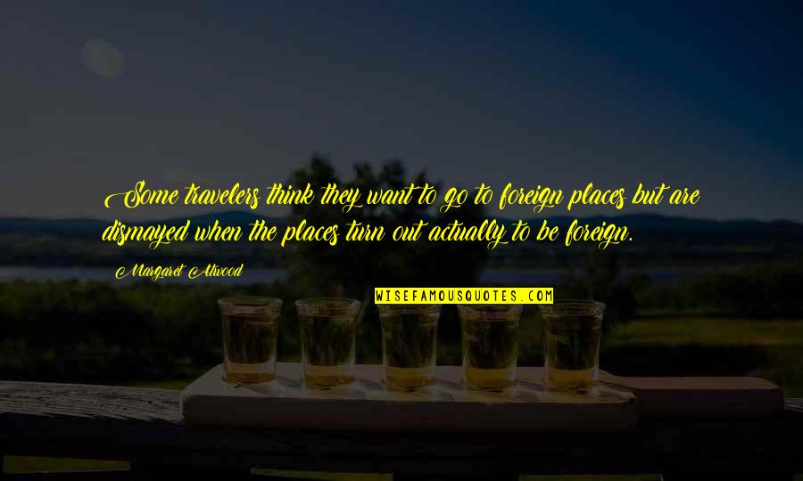 Purbayan Sitar Quotes By Margaret Atwood: Some travelers think they want to go to Purbayan Sitar Quotes By Margaret Atwood: Some travelers think they want to go to