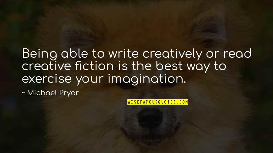 Purbayan Sitar Quotes By Michael Pryor: Being able to write creatively or read creative Purbayan Sitar Quotes By Michael Pryor: Being able to write creatively or read creative