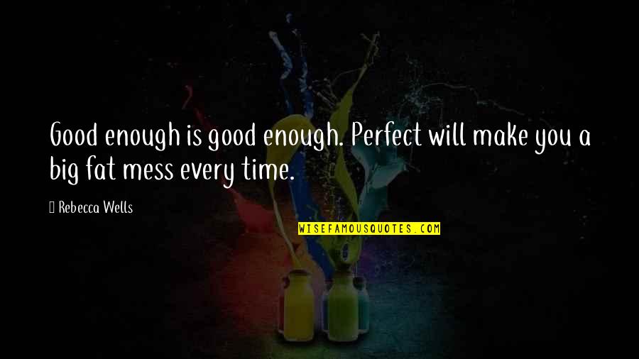 Purblind In A Sentence Quotes By Rebecca Wells: Good enough is good enough. Perfect will make