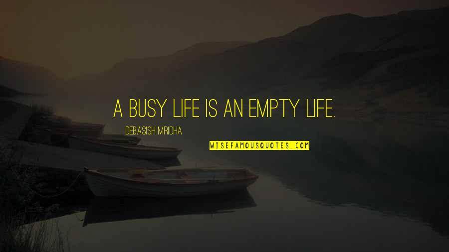 Purblind Nearly Blind Quotes By Debasish Mridha: A busy life is an empty life.