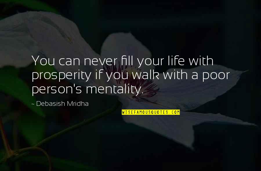 Purchas'd Quotes By Debasish Mridha: You can never fill your life with prosperity Purchas'd Quotes By Debasish Mridha: You can never fill your life with prosperity