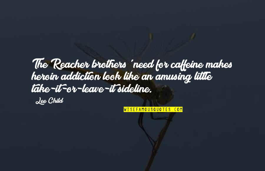 Purchas'd Quotes By Lee Child: The Reacher brothers' need for caffeine makes heroin Purchas'd Quotes By Lee Child: The Reacher brothers' need for caffeine makes heroin