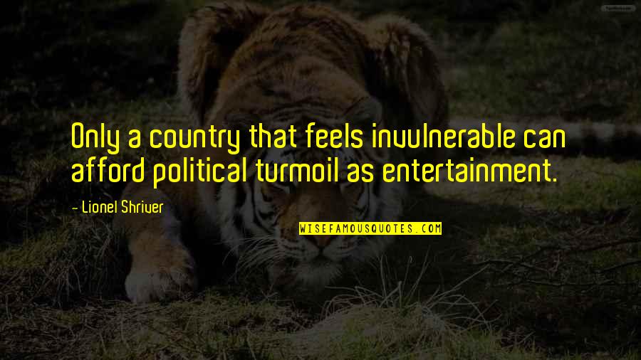 Purchas'd Quotes By Lionel Shriver: Only a country that feels invulnerable can afford Purchas'd Quotes By Lionel Shriver: Only a country that feels invulnerable can afford
