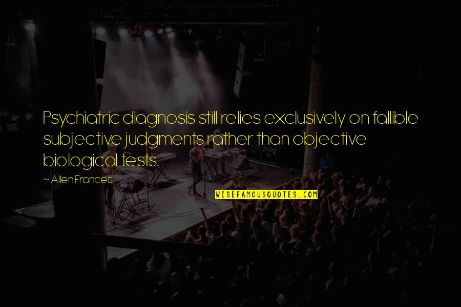 Purchase Decision Quotes By Allen Frances: Psychiatric diagnosis still relies exclusively on fallible subjective