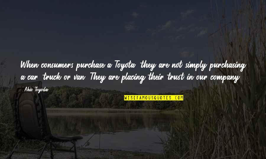 Purchase Quotes By Akio Toyoda: When consumers purchase a Toyota, they are not Purchase Quotes By Akio Toyoda: When consumers purchase a Toyota, they are not