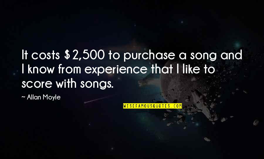 Purchase Quotes By Allan Moyle: It costs $2,500 to purchase a song and