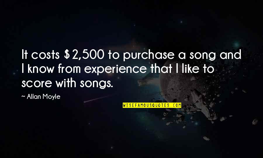 Purchase Quotes By Allan Moyle: It costs $2,500 to purchase a song and Purchase Quotes By Allan Moyle: It costs $2,500 to purchase a song and