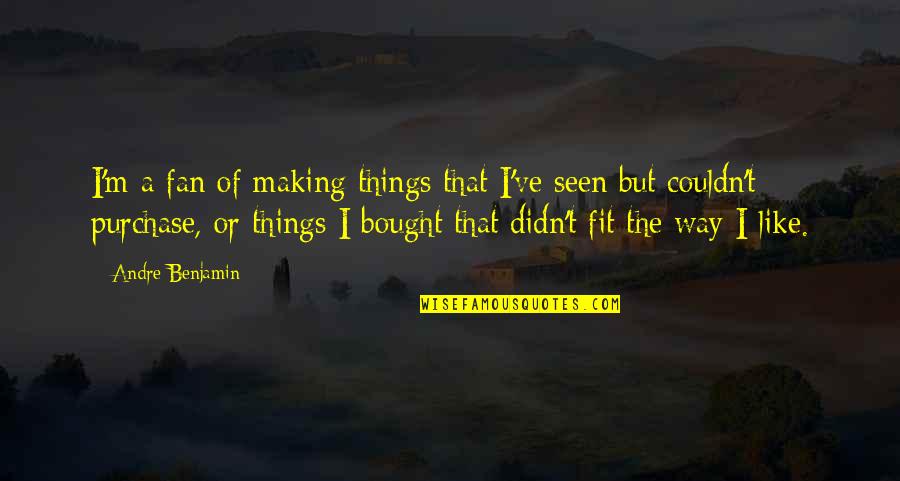 Purchase Quotes By Andre Benjamin: I'm a fan of making things that I've Purchase Quotes By Andre Benjamin: I'm a fan of making things that I've