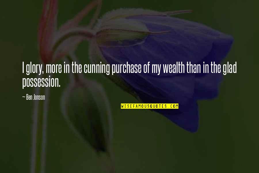 Purchase Quotes By Ben Jonson: I glory, more in the cunning purchase of